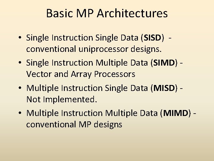 Basic MP Architectures • Single Instruction Single Data (SISD) conventional uniprocessor designs. • Single