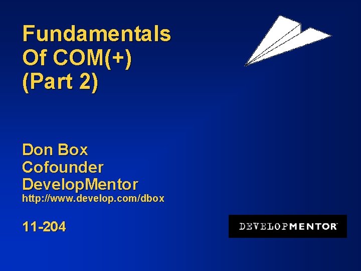 Fundamentals Of COM(+) (Part 2) Don Box Cofounder Develop. Mentor http: //www. develop. com/dbox