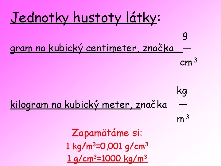 Jednotky hustoty látky: g gram na kubický centimeter, značka — cm 3 kilogram na