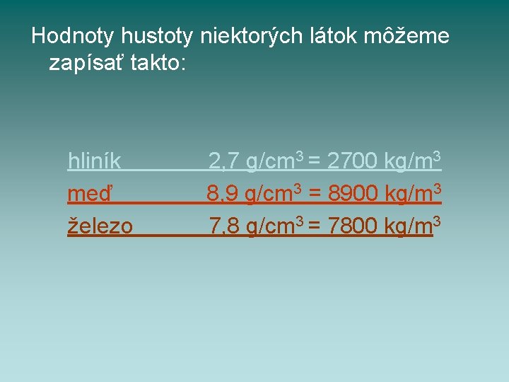 Hodnoty hustoty niektorých látok môžeme zapísať takto: hliník meď železo 2, 7 g/cm 3