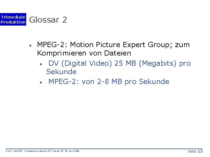 Trimediale Produktion Glossar 2 · Prof. J. WALTER MPEG-2: Motion Picture Expert Group; zum