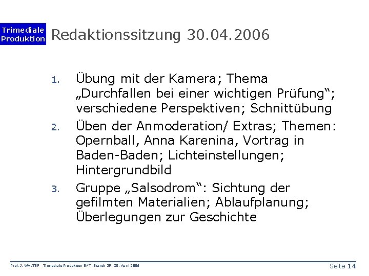Trimediale Produktion Redaktionssitzung 30. 04. 2006 1. 2. 3. Prof. J. WALTER Übung mit