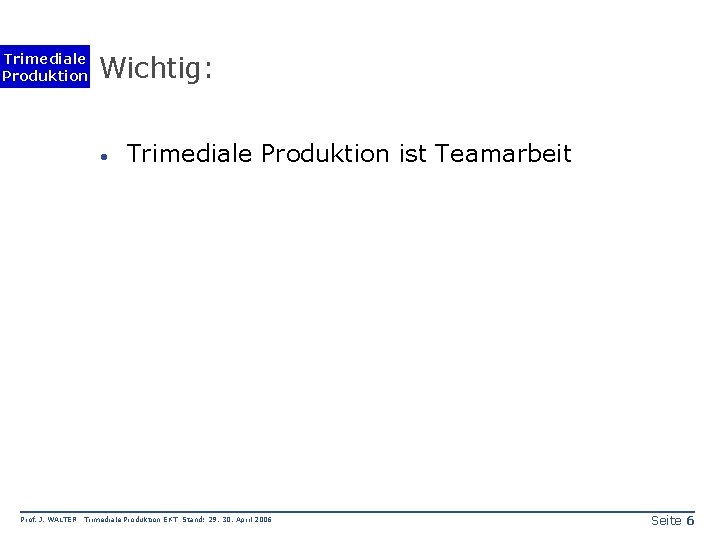 Trimediale Produktion Wichtig: · Prof. J. WALTER Trimediale Produktion ist Teamarbeit Trimediale Produktion EKT