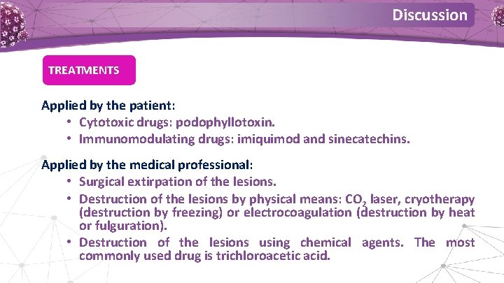 Discussion TREATMENTS Applied by the patient: • Cytotoxic drugs: podophyllotoxin. • Immunomodulating drugs: imiquimod Discussion TREATMENTS Applied by the patient: • Cytotoxic drugs: podophyllotoxin. • Immunomodulating drugs: imiquimod