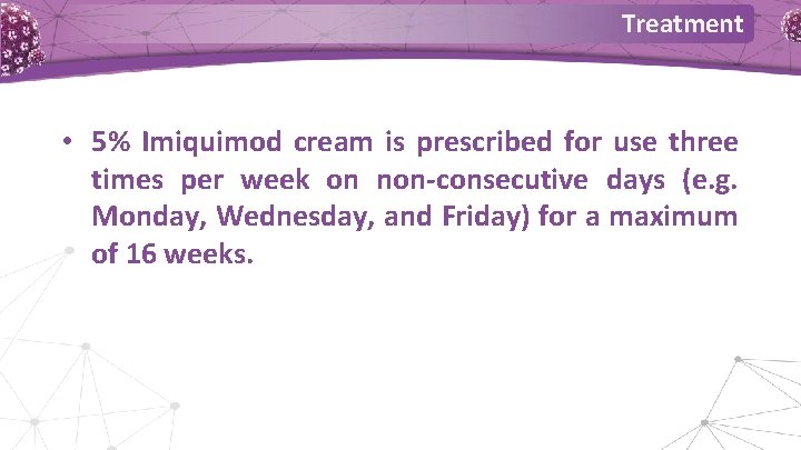 Treatment • 5% Imiquimod cream is prescribed for use three times per week on Treatment • 5% Imiquimod cream is prescribed for use three times per week on