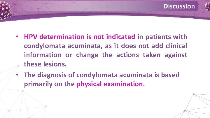 Discussion • HPV determination is not indicated in patients with condylomata acuminata, as it Discussion • HPV determination is not indicated in patients with condylomata acuminata, as it