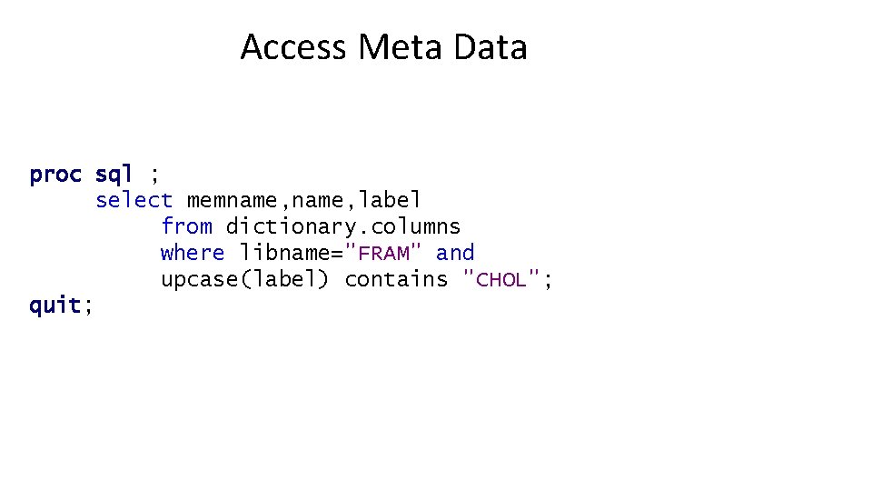 Access Meta Data proc sql ; select memname, label from dictionary. columns where libname="FRAM"