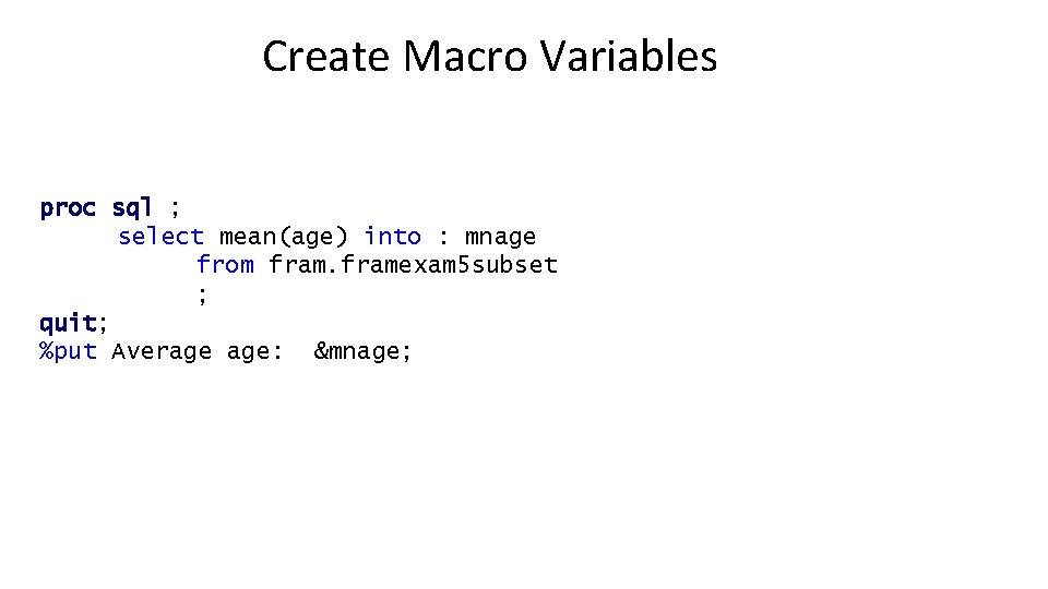 Create Macro Variables proc sql ; select mean(age) into : mnage from framexam 5