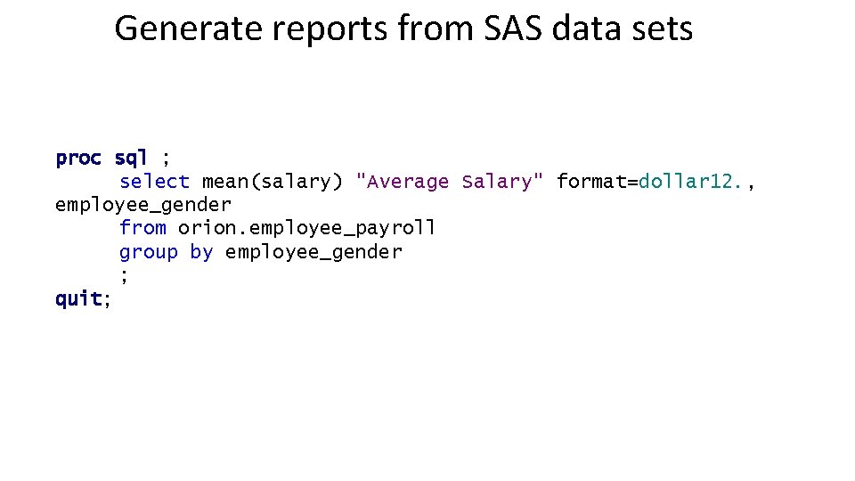 Generate reports from SAS data sets proc sql ; select mean(salary) "Average Salary" format=dollar