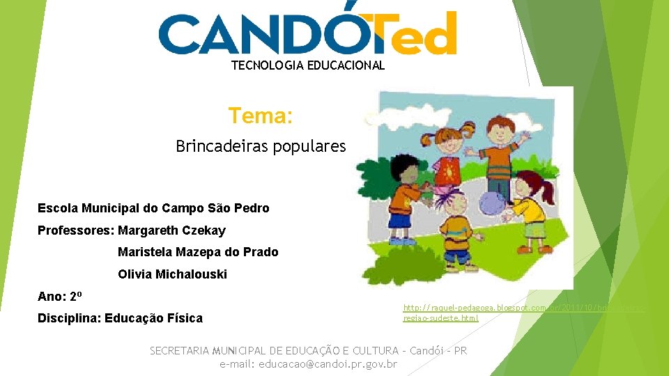 TECNOLOGIA EDUCACIONAL Tema: Brincadeiras populares Escola Municipal do Campo São Pedro Professores: Margareth Czekay