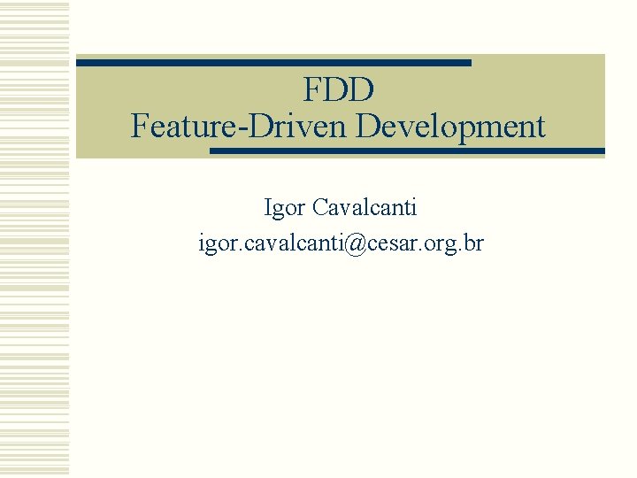 FDD Feature-Driven Development Igor Cavalcanti igor. cavalcanti@cesar. org. br 