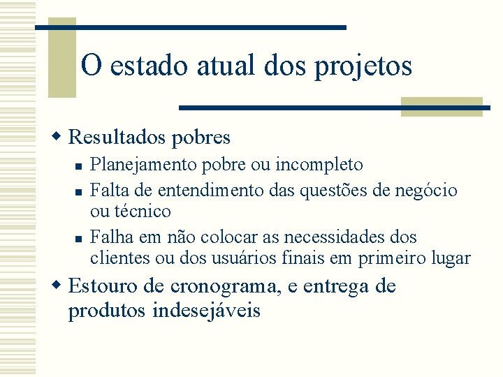 O estado atual dos projetos w Resultados pobres n n n Planejamento pobre ou