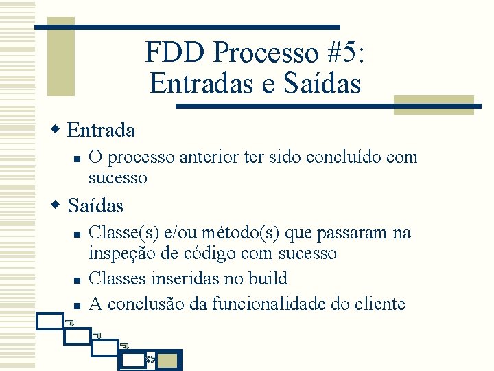 FDD Processo #5: Entradas e Saídas w Entrada n O processo anterior ter sido