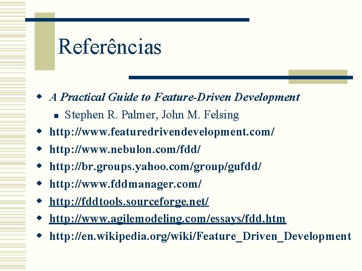 Referências w A Practical Guide to Feature-Driven Development n Stephen R. Palmer, John M.