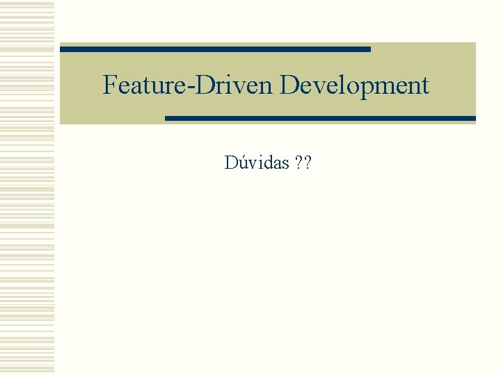 Feature-Driven Development Dúvidas ? ? 