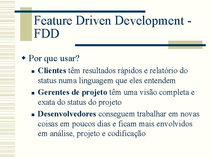 Feature Driven Development FDD w Por que usar? n n n Clientes têm resultados