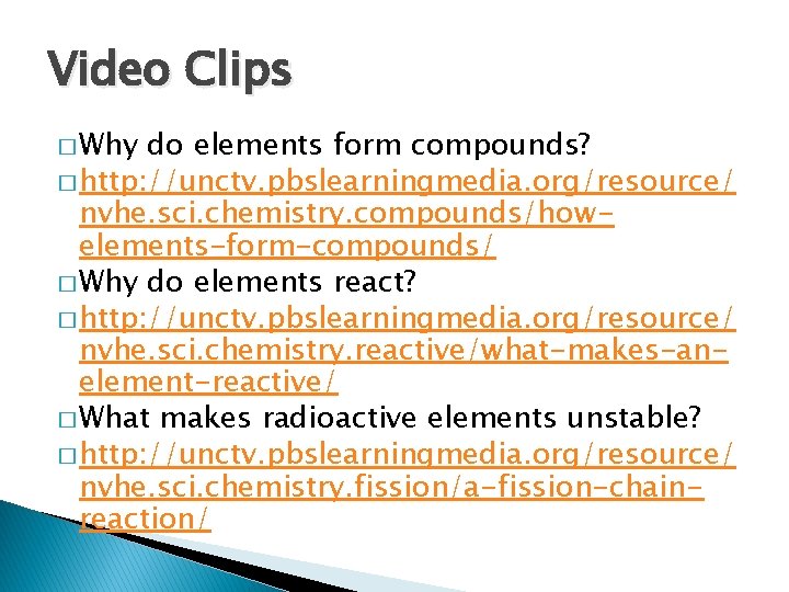 Video Clips � Why do elements form compounds? � http: //unctv. pbslearningmedia. org/resource/ nvhe.