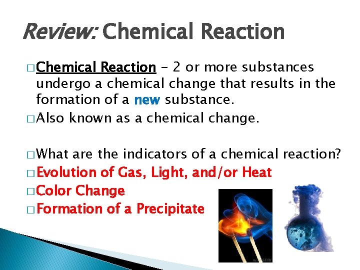 Review: Chemical Reaction � Chemical Reaction - 2 or more substances undergo a chemical