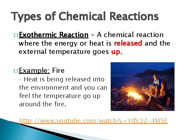 Types of Chemical Reactions � Exothermic Reaction - A chemical reaction where the energy