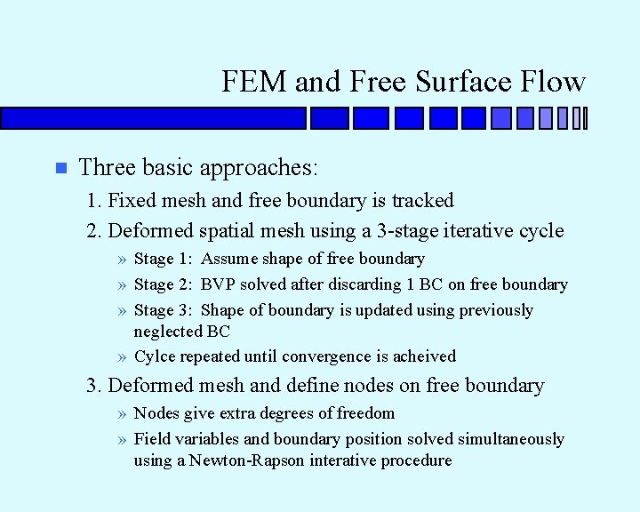 FEM and Free Surface Flow n Three basic approaches: 1. Fixed mesh and free