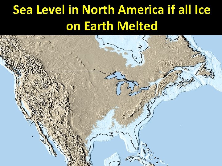 Sea Level in North America if all Ice on Earth Melted 