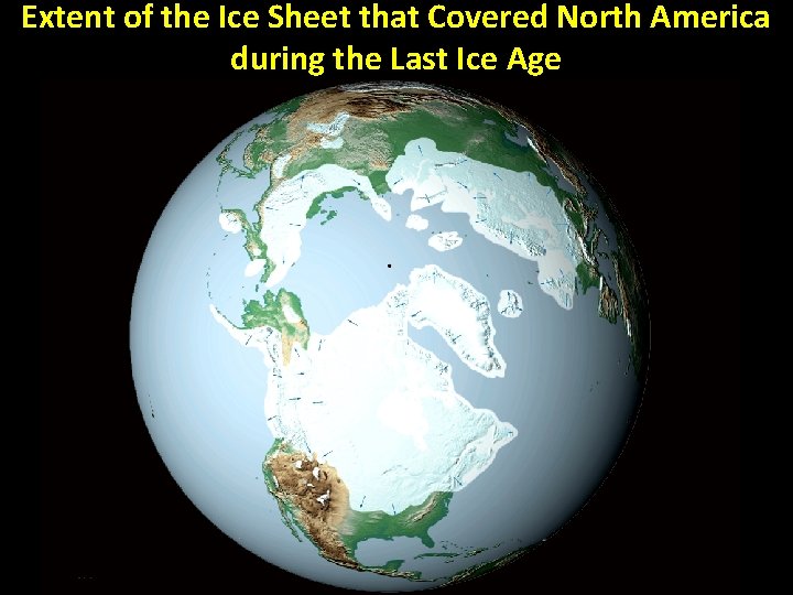 Extent of the Ice Sheet that Covered North America during the Last Ice Age