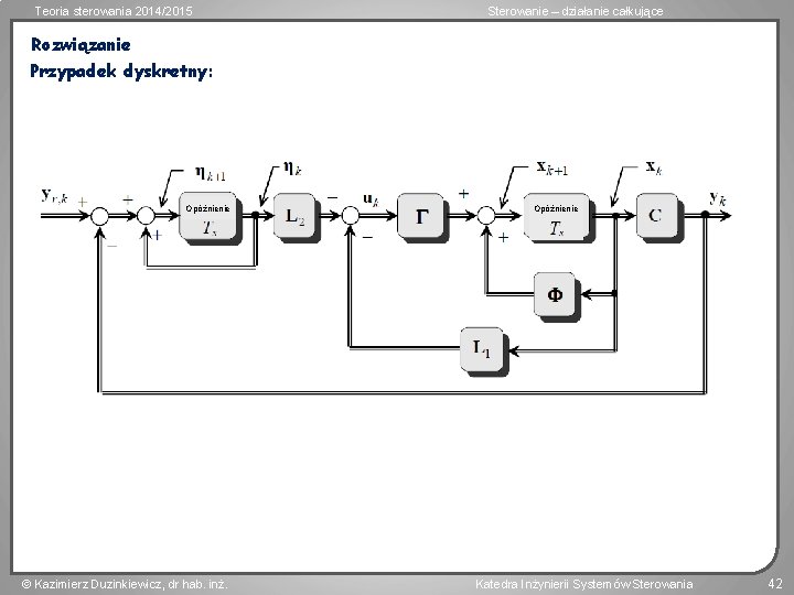 Teoria sterowania 2014/2015 Sterowanie – działanie całkujące Rozwiązanie Przypadek dyskretny: Opóźnienie Kazimierz Duzinkiewicz, dr