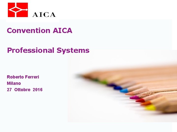 Convention AICA Professional Systems Roberto Ferreri Milano 27 Ottobre 2016 