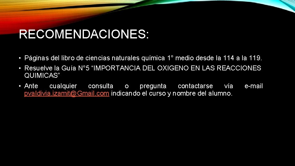 RECOMENDACIONES: • Páginas del libro de ciencias naturales química 1° medio desde la 114