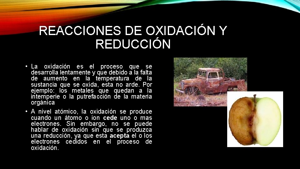 REACCIONES DE OXIDACIÓN Y REDUCCIÓN • La oxidación es el proceso que se desarrolla