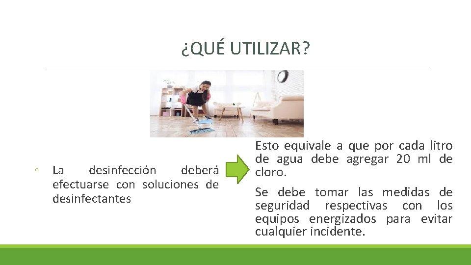 ¿QUÉ UTILIZAR? ◦ La desinfección deberá efectuarse con soluciones de desinfectantes Esto equivale a