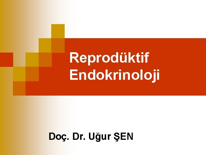 Reprodüktif Endokrinoloji Doç. Dr. Uğur ŞEN 