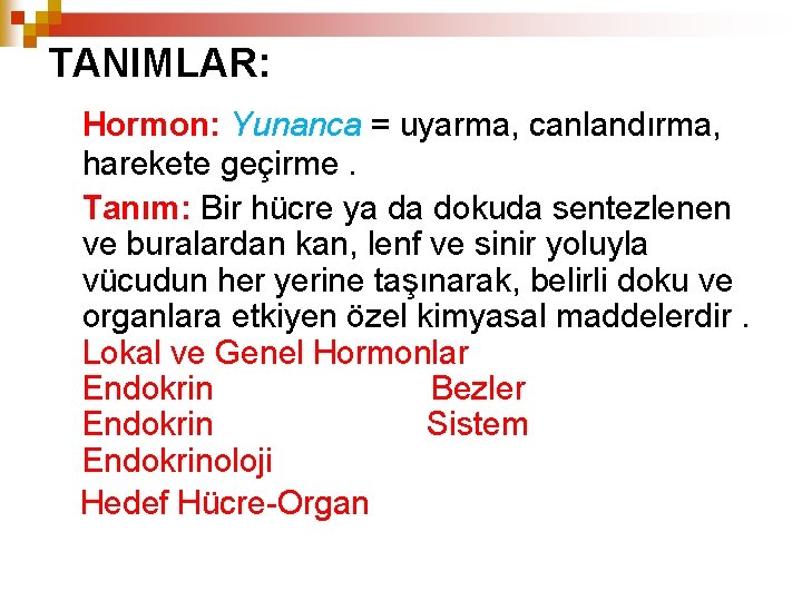 TANIMLAR: Hormon: Yunanca = uyarma, canlandırma, harekete geçirme. Tanım: Bir hücre ya da dokuda