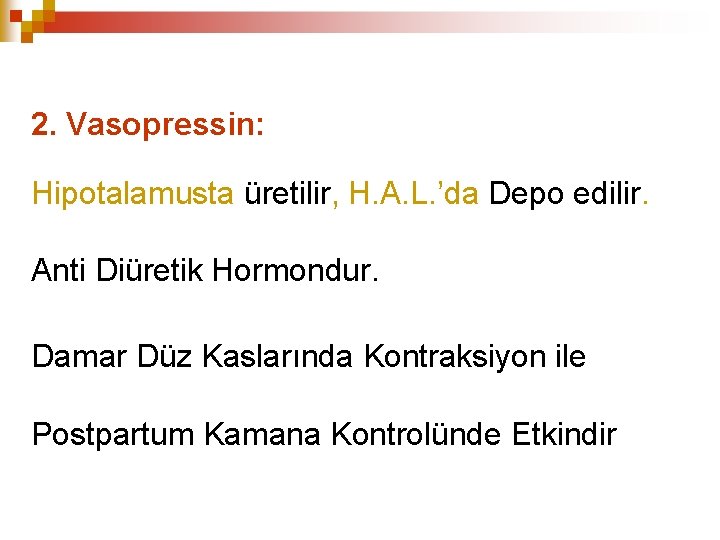 2. Vasopressin: Hipotalamusta üretilir, H. A. L. ’da Depo edilir. Anti Diüretik Hormondur. Damar