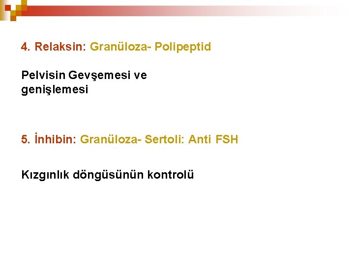 4. Relaksin: Granüloza- Polipeptid Pelvisin Gevşemesi ve genişlemesi 5. İnhibin: Granüloza- Sertoli: Anti FSH