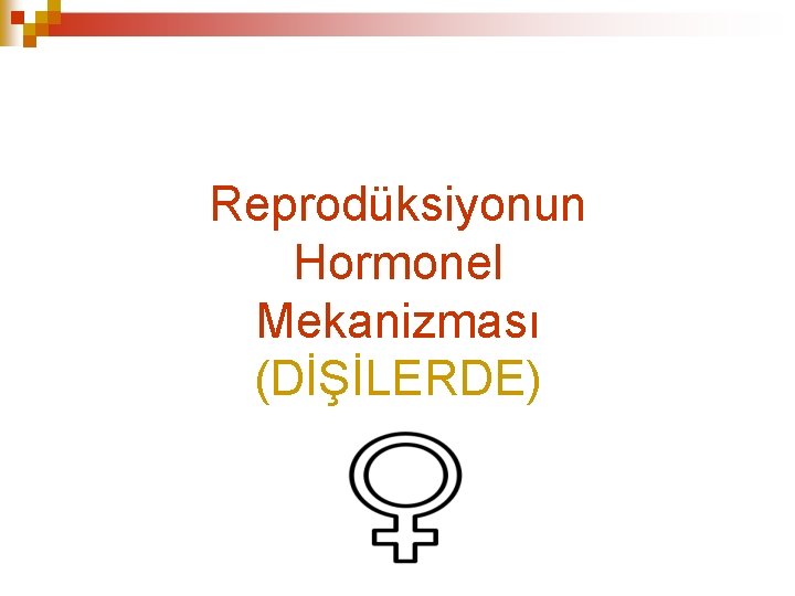 Reprodüksiyonun Hormonel Mekanizması (DİŞİLERDE) 