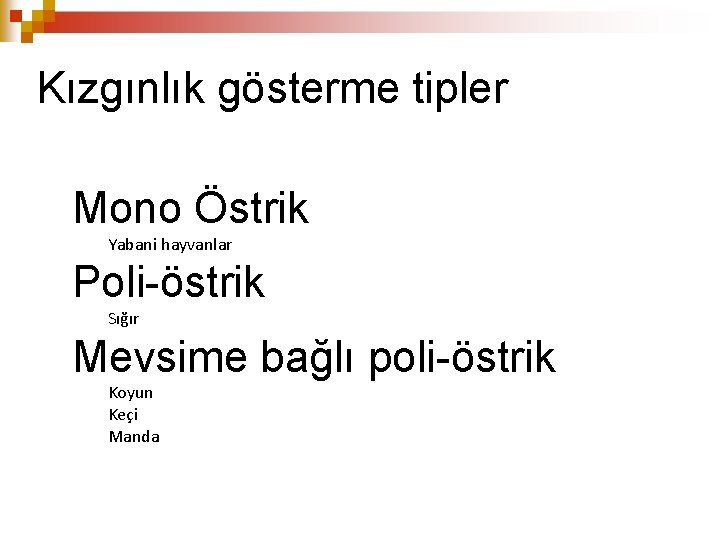 Kızgınlık gösterme tipler Mono Östrik Yabani hayvanlar Poli-östrik Sığır Mevsime bağlı poli-östrik Koyun Keçi