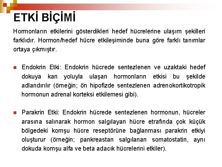 ETKİ BİÇİMİ Hormonların etkilerini gösterdikleri hedef hücrelerine ulaşım şekilleri farklıdır. Hormon/hedef hücre etkileşiminde buna