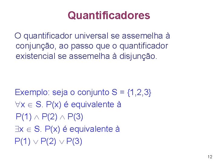 Quantificadores O quantificador universal se assemelha à conjunção, ao passo que o quantificador existencial