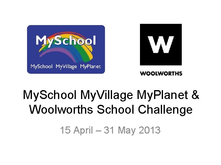 My. School My. Village My. Planet & Woolworths School Challenge 15 April – 31