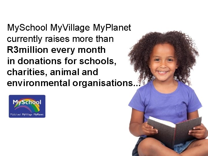My. School My. Village My. Planet currently raises more than R 3 million every