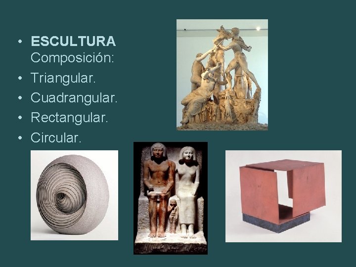  • ESCULTURA Composición: • Triangular. • Cuadrangular. • Rectangular. • Circular. 