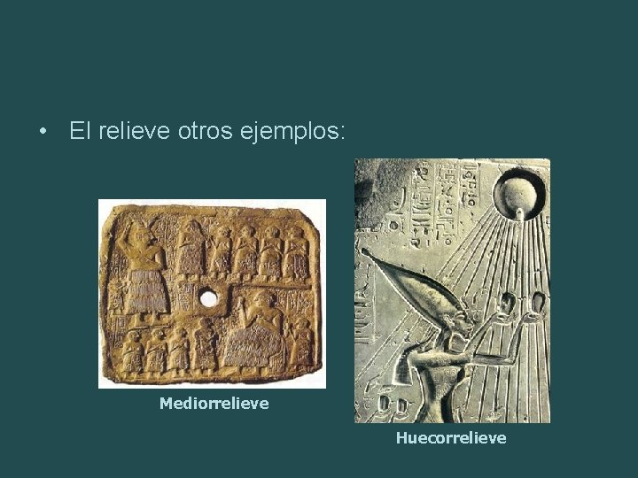  • El relieve otros ejemplos: Mediorrelieve Huecorrelieve 