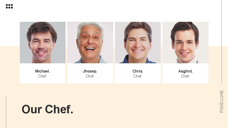 Our Chef. Jhosep. Chef. Chris. Chef. Asghrd. Chef. FOOD LOVE Michael. Chef. 