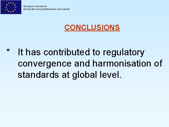 European Commission Directorate General Enterprises and Industry CONCLUSIONS * It has contributed to regulatory
