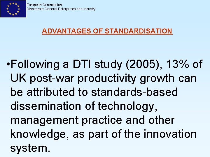 European Commission Directorate General Enterprises and Industry ADVANTAGES OF STANDARDISATION • Following a DTI