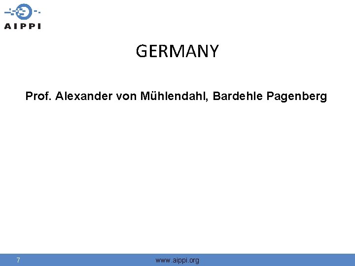 GERMANY Prof. Alexander von Mühlendahl, Bardehle Pagenberg w. aippi. org 7 www. aippi. org
