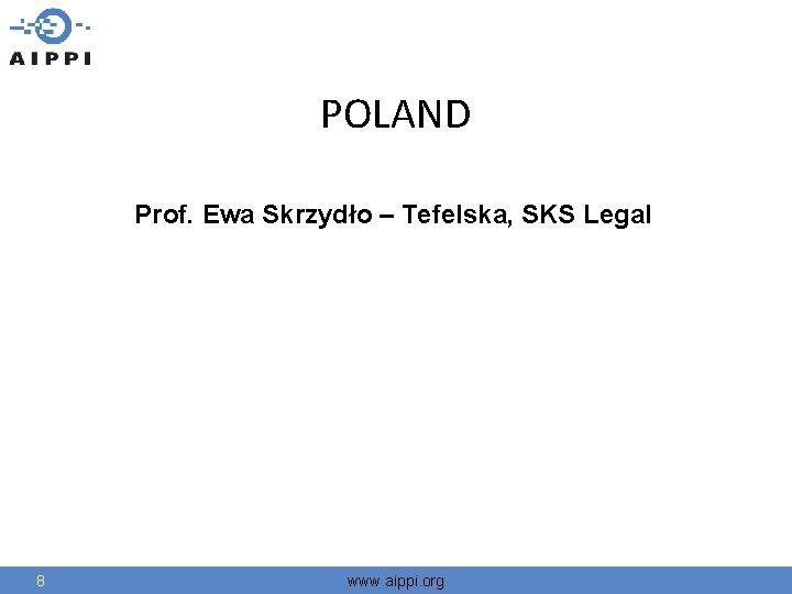 POLAND Prof. Ewa Skrzydło – Tefelska, SKS Legal w. aippi. org 8 www. aippi.