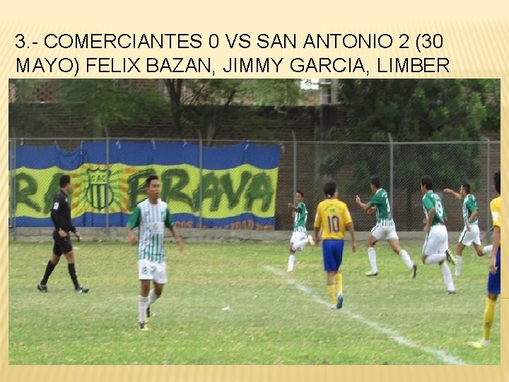 3. - COMERCIANTES 0 VS SAN ANTONIO 2 (30 MAYO) FELIX BAZAN, JIMMY GARCIA,