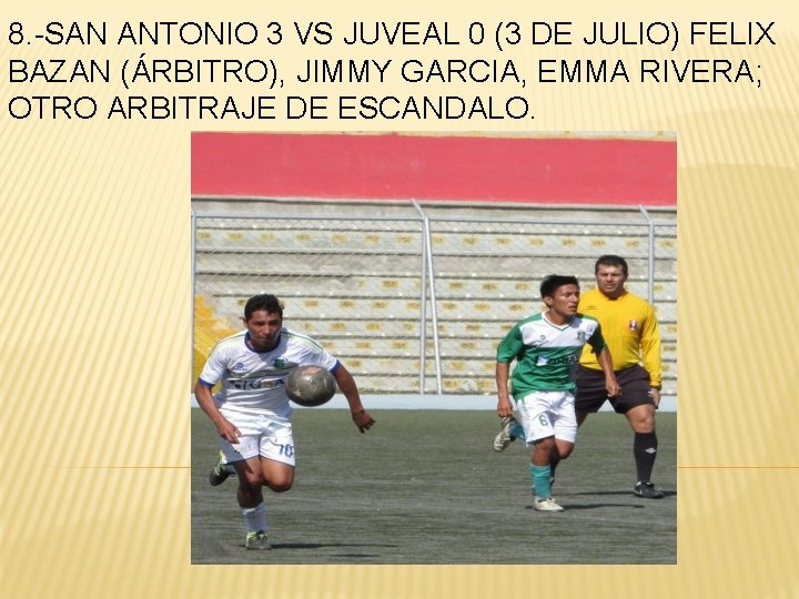 8. -SAN ANTONIO 3 VS JUVEAL 0 (3 DE JULIO) FELIX BAZAN (ÁRBITRO), JIMMY